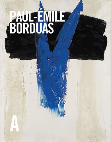 Paul-Émile Borduas: Life & Work, By François-Marc Gagnon