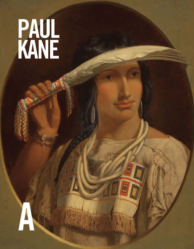 Paul Kane: Life & Work, by Arlene Gehmacher