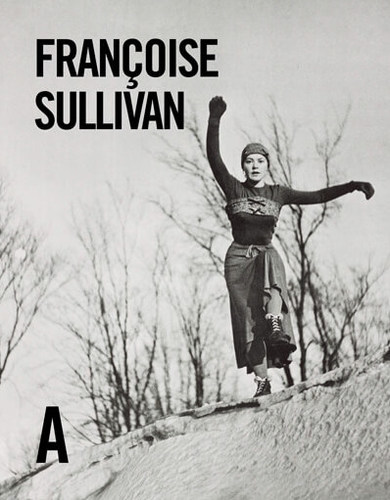 Françoise Sullivan: Life & Work, by Annie Gérin