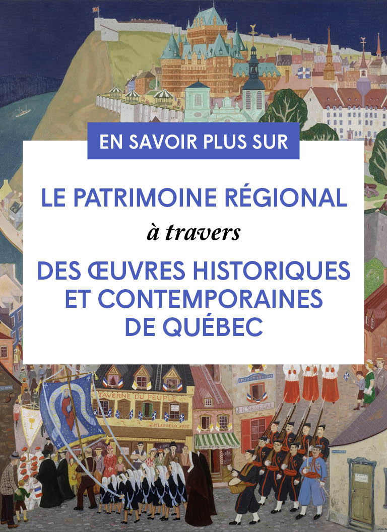 Le patrimoine régional à travers des œuvres historiques et contemporaines de Québec
